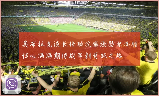 奥布拉克谈长传助攻感谢瑟尔洛特信心满满期待战军刺晋级之路