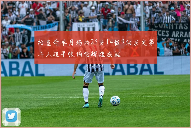 约基奇单月场均25分14板9助历史第二人追平张伯伦辉煌成就